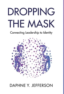 Dropping the Mask: Connecting Leadership to Identity by Jefferson, Daphne