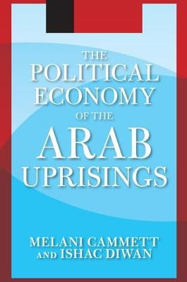 The Political Economy of the Arab Uprisings by Cammett, Melani