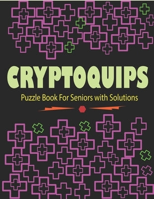 Cryptoquips Puzzle Book For Seniors with Solutions: Cryptograms Puzzle Word Game Book by Patowary, Hasnat