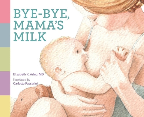 Bye-bye, Mama's Milk by Arleo, Elizabeth K.