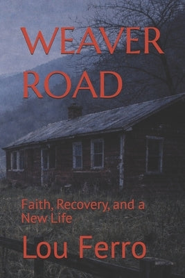 Weaver Road: Faith, Recovery, and a New Life by Ferro, Lou