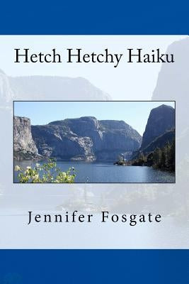 Hetch Hetchy Haiku by Fosgate, Jennifer