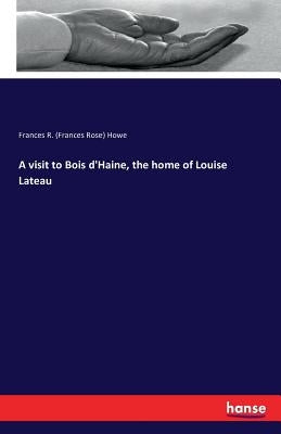 A visit to Bois d'Haine, the home of Louise Lateau by Howe, Frances R. (Frances Rose)