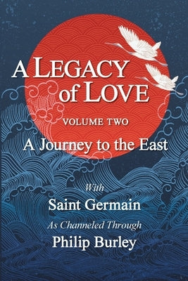 A Legacy of Love, Volume Two: A Journey to the East by Burley, Philip