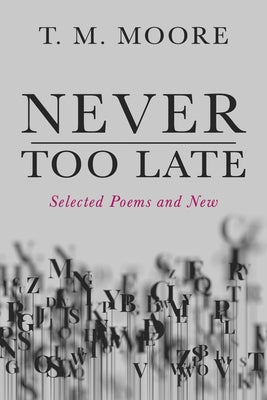 Never Too Late: Selected Poems and New by Moore, T. M.