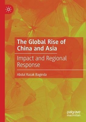 The Global Rise of China and Asia: Impact and Regional Response by Baginda, Abdul Razak