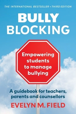 Bully Blocking: A guidebook for teachers, parents and counsellors by Field, Evelyn M.