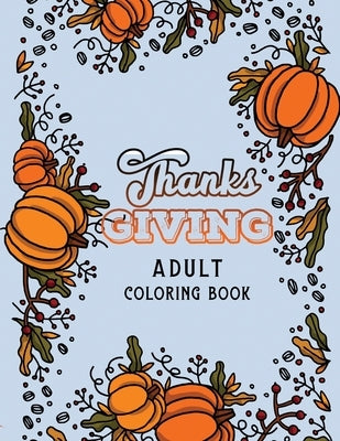 Thanks Giving Adult Coloring Book: Thanksgiving Holiday Coloring Pages, Fall Coloring Pages, Stress Relieving Autumn Coloring Pages, Holiday Gift For by Studio, Voloxx