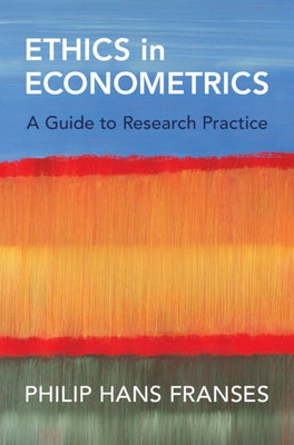 Ethics in Econometrics: A Guide to Research Practice by Franses, Philip Hans