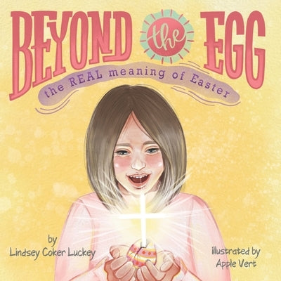 Beyond the Egg: The REAL Meaning of Easter by Luckey, Lindsey Coker