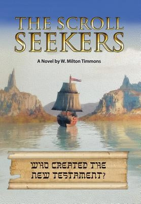 The Scroll Seekers: Who Created the New Testament? by Timmons, W. Milton