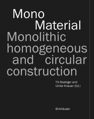Mono-Material: Monolithic, Homogeneous and Circular Construction by Boettger, Till
