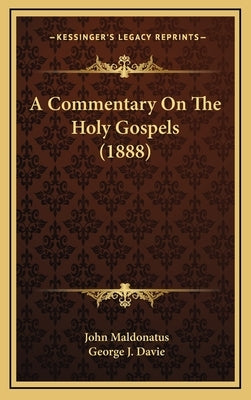 A Commentary On The Holy Gospels (1888) by Maldonatus, John