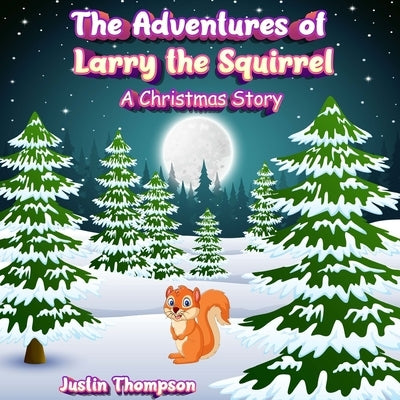The Adventures of Larry the Squirrel: A Christmas Story by Thompson, Justin