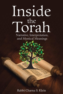 Inside the Torah: Narrative, Interpretation, and Mystical Meanings by Klein, Rabbi Charna S.