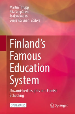Finland's Famous Education System: Unvarnished Insights Into Finnish Schooling by Thrupp, Martin