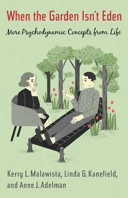 When the Garden Isn't Eden: More Psychodynamic Concepts from Life by Malawista, Kerry L.