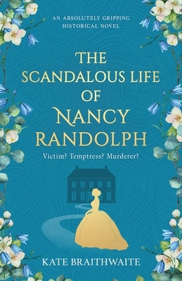 The Scandalous Life of Nancy Randolph: an absolutely gripping historical novel by Braithwaite, Kate