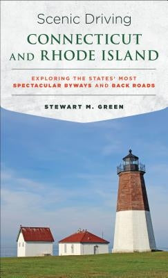 Scenic Driving Connecticut and Rhode Island: Exploring the States' Most Spectacular Byways and Back Roads by Green, Stewart M.