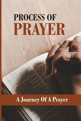 Process Of Prayer: A Journey Of A Prayer: The Sacrifice Of A Mother by Ellisor, Sol