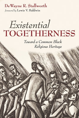Existential Togetherness: Toward a Common Black Religious Heritage by Stallworth, Dewayne R.