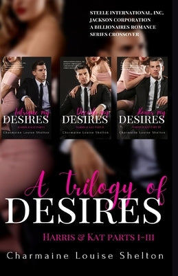 A Trilogy of Desires Harris & Kat Parts I-III by Shelton, Charmaine Louise