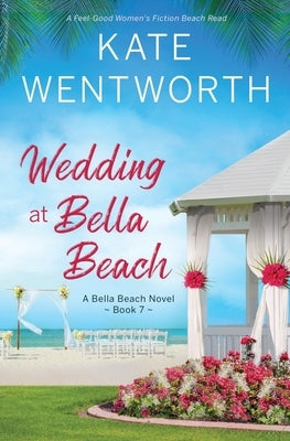 Wedding at Bella Beach: A Feel-Good Women's Fiction Beach Read by Wentworth, Kate