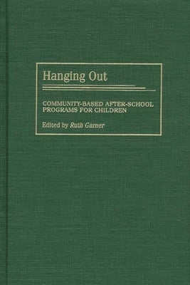 Hanging Out: Community-Based After-School Programs for Children by Garner, Ruth