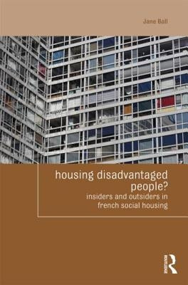 Housing Disadvantaged People?: Insiders and Outsiders in French Social Housing by Ball, Jane
