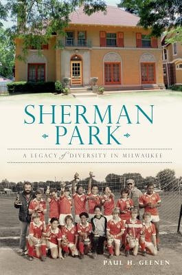 Sherman Park: A Legacy of Diversity in Milwaukee by Geenen, Paul H.