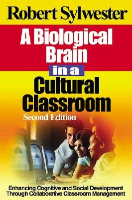 A Biological Brain in a Cultural Classroom: Enhancing Cognitive and Social Development Through Collaborative Classroom Management by Sylwester, Robert