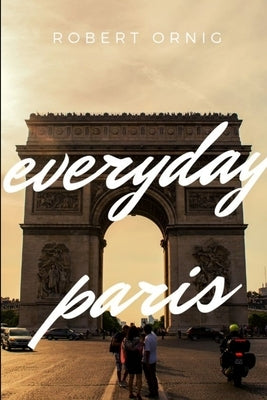 Everyday Paris by Ornig, Robert