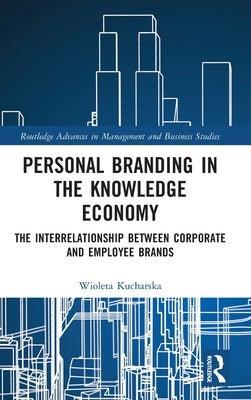 Personal Branding in the Knowledge Economy: The Inter-Relationship Between Corporate and Employee Brands by Kucharska, Wioleta