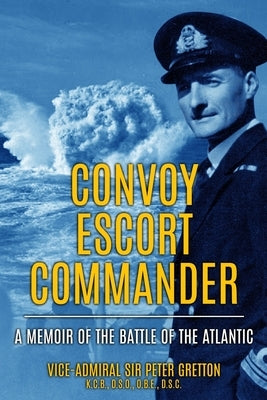 Convoy Escort Commander: A Memoir of the Battle of the Atlantic by Gretton, Peter