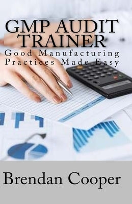GMP Audit Trainer: Good Manufacturing Practices Made Easy by Cooper, Brendan