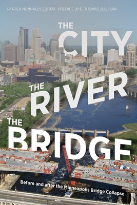 The City, the River, the Bridge: Before and After the Minneapolis Bridge Collapse by Nunnally, Patrick