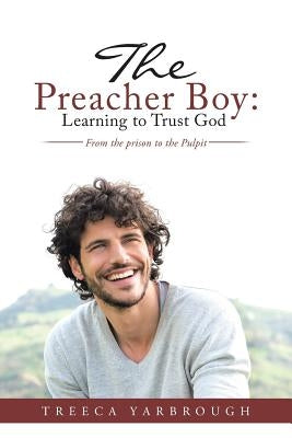 The Preacher Boy: Learning to Trust God: From the prison to the Pulpit by Yarbrough, Treeca