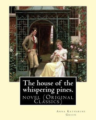 The house of the whispering pines. By: Anna Katharine Green (Original Classics): novel by Green, Anna Katharine