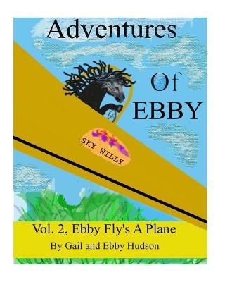 Adventures of Ebby: Ebby wants to fly a plane by Hudson, Gail and Ebby