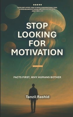Stop Looking for Motivation: Facts First- Why Humans Bother by Rashid, Tanzil