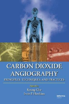 Carbon Dioxide Angiography: Principles, Techniques, and Practices by Cho, Kyung