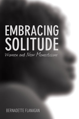 Embracing Solitude: Women and New Monasticism by Flanagan, Bernadette