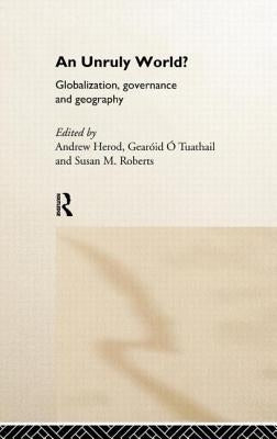 An Unruly World?: Globalization, Governance and Geography by Herod, Andrew