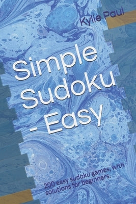 Simple Sudoku - Easy: 200 easy sudoku games, with solutions for beginners. by Paul, Kylie