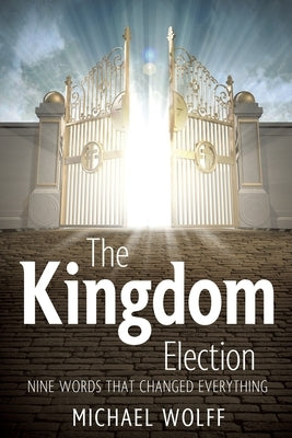 The Kingdom Election by Wolff, Michael