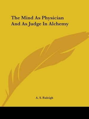 The Mind as Physician and as Judge in Alchemy by Raleigh, A. S.