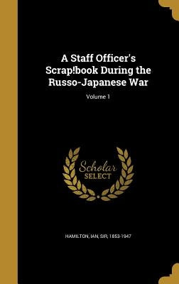 A Staff Officer's Scrap!book During the Russo-Japanese War; Volume 1 by Hamilton, Ian