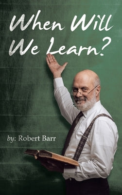 When Will We Learn? by Barr, Robert