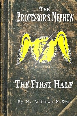 The Professor's Nephew - The First Half by McEwan, M. Addison