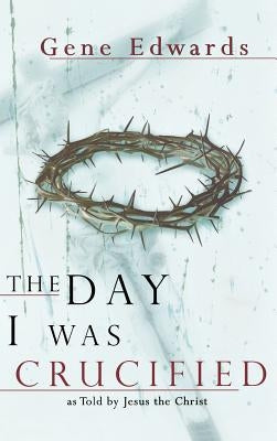 The Day I Was Crucified by Edwards, Gene